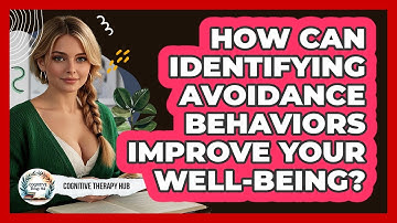 How Can Identifying Avoidance Behaviors Improve Your Well-being? - Cognitive Therapy Hub