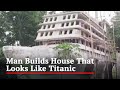 Darjeeling man builds house that looks like titanic
