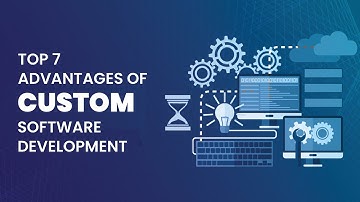 Top 7 Advantages of Custom Software Development