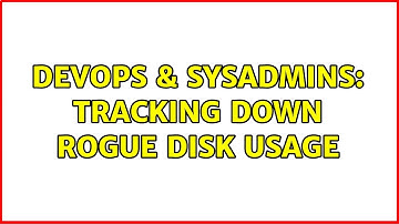 DevOps & SysAdmins: Tracking down rogue disk usage
