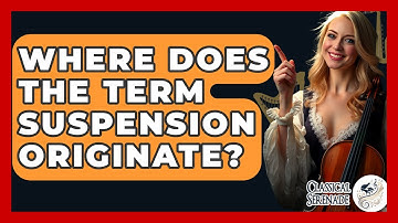 Where Does The Term Suspension Originate? - Classical Serenade