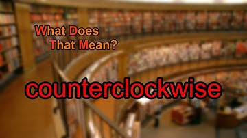 What does counterclockwise mean?
