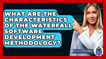 What Are The Characteristics Of The Waterfall Software Development Methodology?