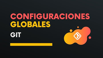 Configuración global en Git - Añadir username, email, editor, alias y más