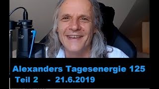 Alexanders Tagesenergie 125 Teil 2 v. 2 |  23.6.2019