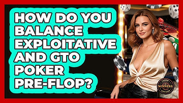 How Do You Balance Exploitative And GTO Poker Pre-flop? - Casino Winners Advisor