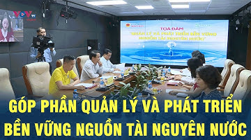 Tọa đàm: Góp phần quản lý và phát triển bền vững nguồn tài nguyên nước | VOV