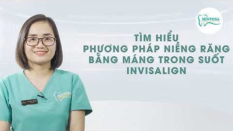 NHA KHOA SENTOSA| TÌM HIỂU VỀ NIỀNG RĂNG INVISALIGN