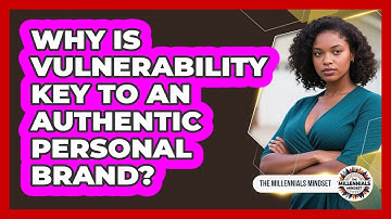 Why Is Vulnerability Key To An Authentic Personal Brand? - The Millennials Mindset