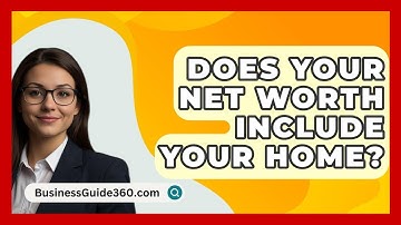 Does Your Net Worth Include Your Home? - BusinessGuide360.com