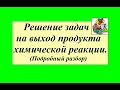 Задачи на выход продукта химической реакции. Подробный разбор.