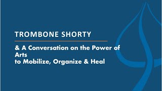 Trombone Shorty & A Conversation on the Power of Arts to Mobilize, Organize & Heal