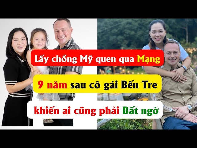 Cưới chồng Mỹ quen qua mạng, 9 năm sau cô gái Bến Tre khiến ai cũng phải bất ngờ class=