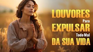 Louvores Para Expulsar Todo Mal Da Sua Vida - Melhores Músicas Gospel Atualizada 2024 - Top Hinos