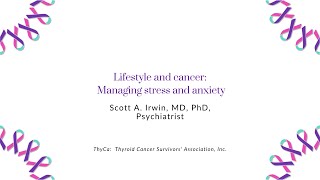Lifestyle And thyroid cancer: Managing stress and anxiety with Scott A. Irwin, MD, PhD, Psychiatrist