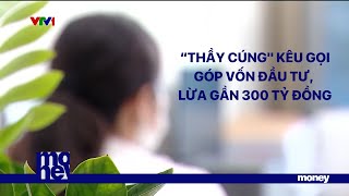 KINH TẾ TOÀN CẢNH: “Thầy cúng" kêu gọi góp vốn đầu tư, lừa gần 300 tỷ đồng| VTVMoney