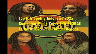 Top Hits Spotify Indonesia 2025  Kumpulan Musik Cover SKA REGGAE Terbaru 2025  Reggae Full Album