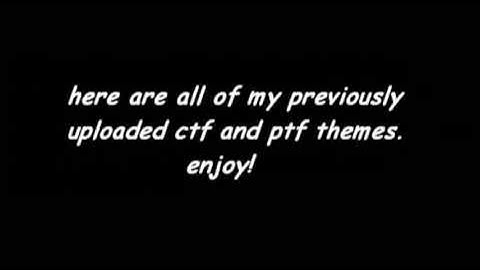 All PTF And CTF Theme Uploads From My Previous Account [Downloads]