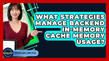 What Strategies Manage Backend In-memory Cache Memory Usage? - Server Logic Simplified