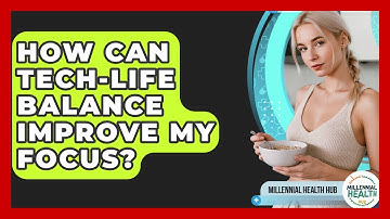How Can Tech-life Balance Improve My Focus? - Millennial Health Hub