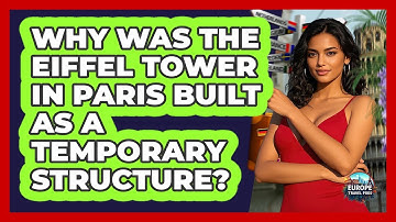 Why Was The Eiffel Tower In Paris Built As A Temporary Structure? - Europe Travel Pros