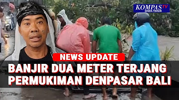 Denpasar Bali Terendam Banjir Hinga 2 Meter Dampak Sungai Meluap