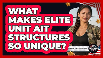 What Makes Elite Unit AIT Structures So Unique? - The Frontline Guardians