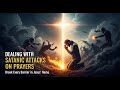 Dealing with satanic attacks on prayers.