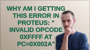 Why am I getting this error in proteus: " Invalid opcode 0xFFFF at PC=0x002A"