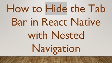 How to Hide the Tab Bar in React Native with Nested Navigation