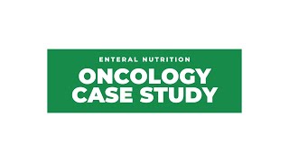 Enteral Nutrition Support: Oncology Case Study