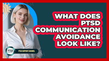 What Does PTSD Communication Avoidance Look Like?