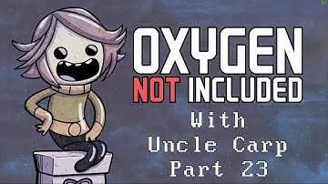 Oxygen Not Included with Uncle Carp (Part 23)