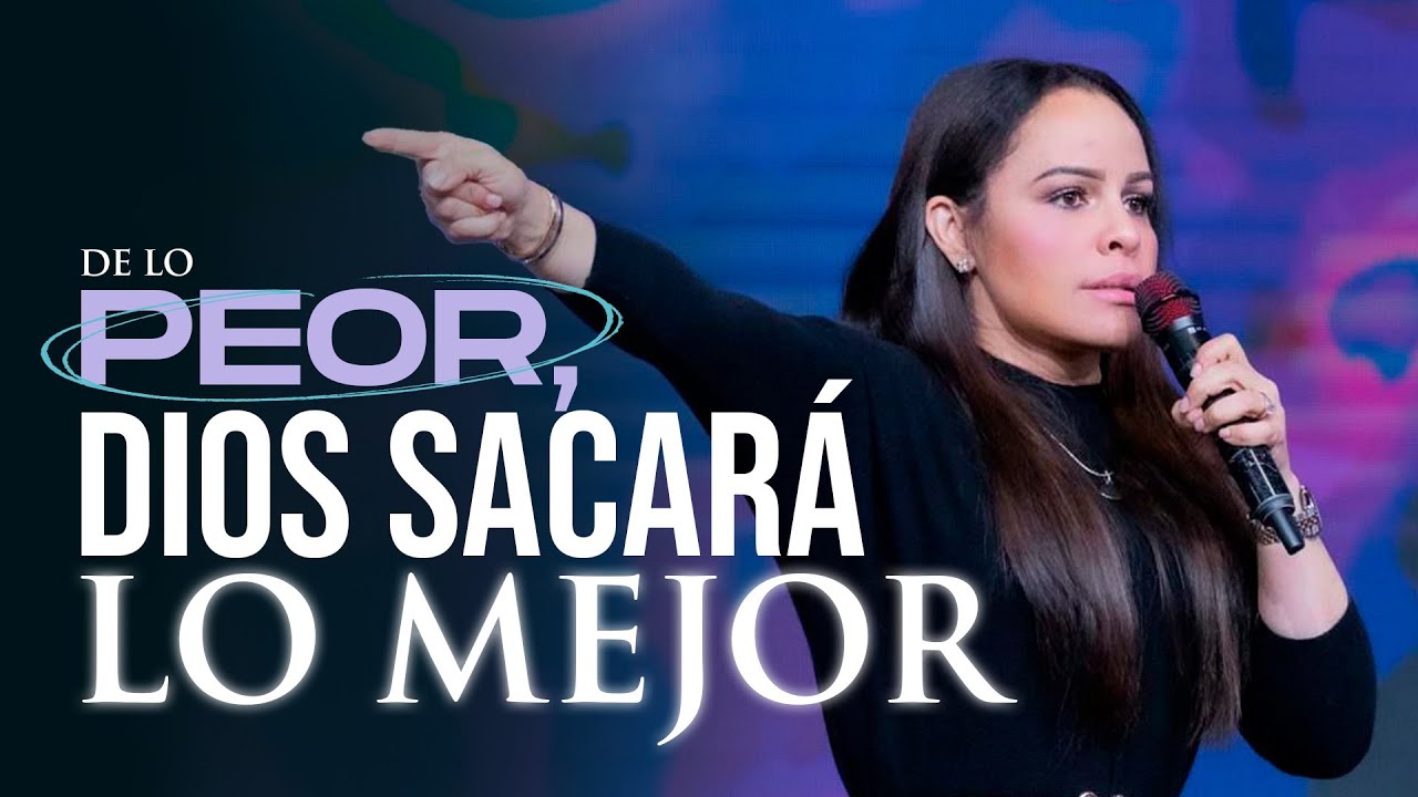 DE LO PEOR, DIOS SACARÁ LO MEJOR - Pastora Yesenia Then - YouTube