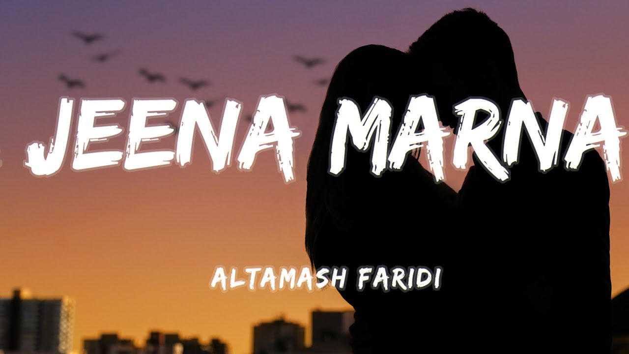 Jeena Marna Lyrics   Altamash faridi