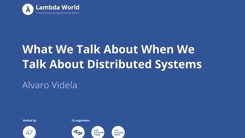 What We Talk About When We Talk About Distributed Systems - Alvaro Videla