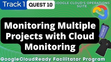 Monitoring Multiple Projects with Cloud Monitoring Google Cloud Ready Facilitator program 2022