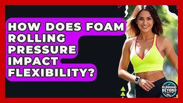 How Does Foam Rolling Pressure Impact Flexibility? - Running Beyond Limits