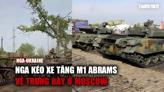 Tin tức Nga - Ukraine mới nhất | Nga kéo xe tăng M1 Abrams về trưng bày ở Moscow