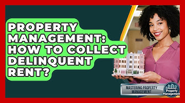 Property Management: How To Collect Delinquent Rent? - Mastering Property Management