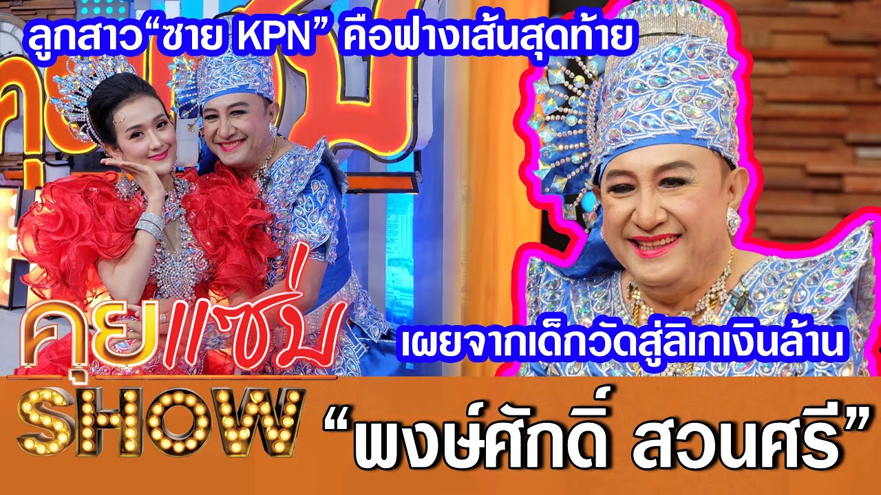 คุยแซ่บShow:“พงษ์ศักดิ์ สวนศรี”จากเด็กวัดสู่ลิเกเงินล้าน เผยลูกสาว“ซาย KPN” คือฟางเส้นสุดท้าย