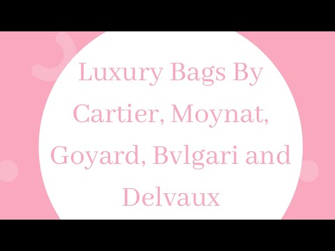 Cartier, Delvaux, Moynat, Bvlgari and Goyard Handbags You Should