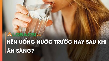 Nên uống nước trước hay sau khi ăn sáng?