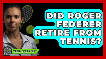 Did Roger Federer Retire From Tennis? - The Racket Xpert