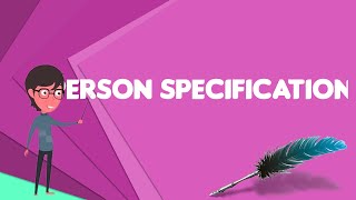 What is Person specification?, Explain Person specification, Define Person specification