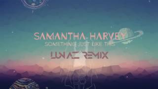 Samantha Harvey - Something Just Like This (LUNAZ Remix)