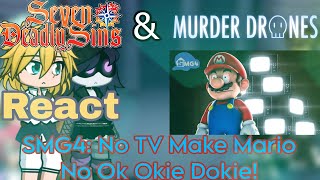 The Seven Deadly Sins & Murder Drone React SMG4: No TV Make Mario No Ok Okie! (@SMG4) GL2