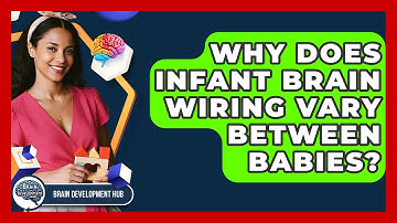 Why Does Infant Brain Wiring Vary Between Babies? - Brain Development Hub