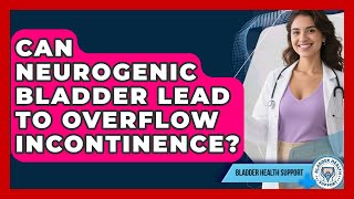Can Neurogenic Bladder Lead To Overflow Incontinence - Bladder Health Support