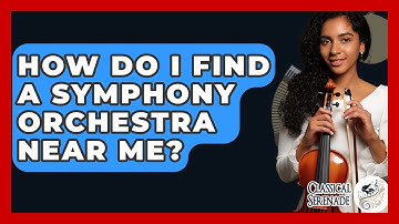 How Do I Find A Symphony Orchestra Near Me? - Classical Serenade